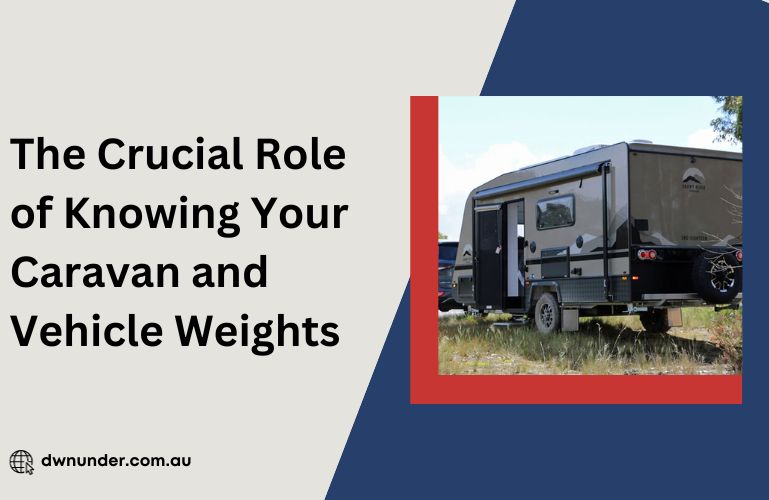 Crucial Role of Knowing Your Caravan and Vehicle Weights